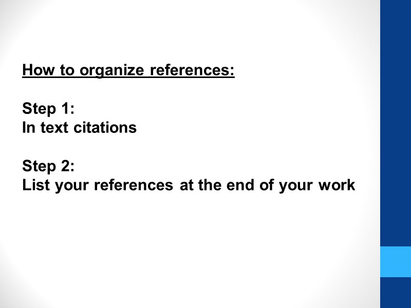 How to organize references:  Step 1:  In text citations   Step